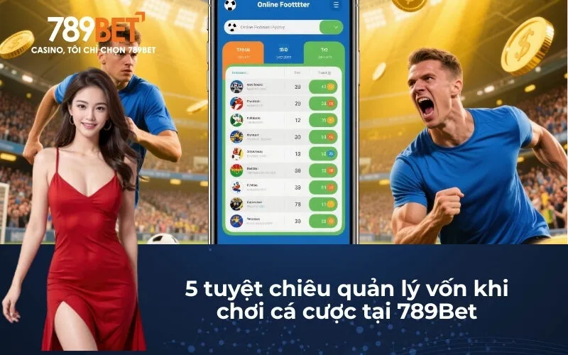 5 tuyệt chiêu quản lý vốn khi chơi cá cược tại 789Bet