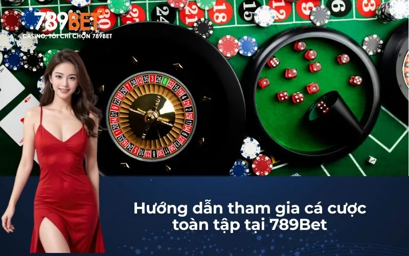 Hướng dẫn tham gia cá cược toàn tập tại 789Bet