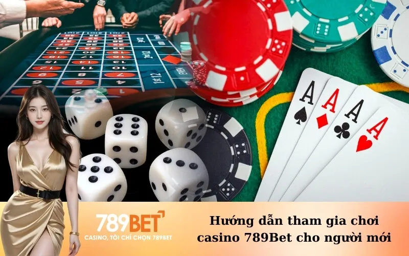 Hướng dẫn tham gia chơi casino 789Bet cho người mới