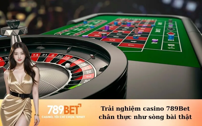 Trải nghiệm casino 789Bet chân thực như sòng bài thật